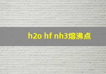 h2o hf nh3熔沸点